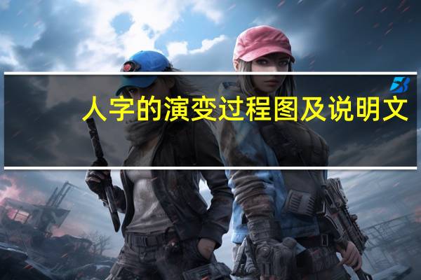 人字的演变过程图及说明文（人字的演变过程图）