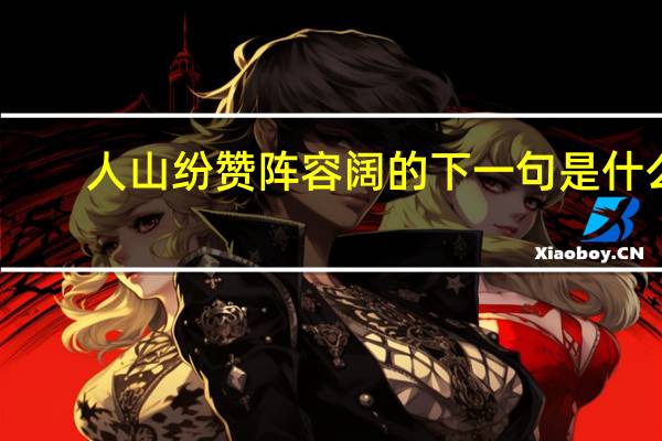 人山纷赞阵容阔的下一句是什么