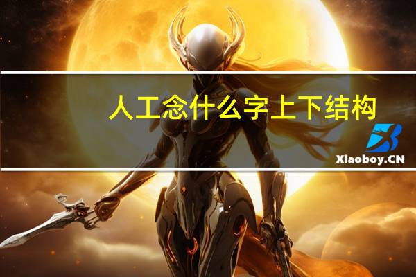 人工念什么字上下结构（人工念什么）