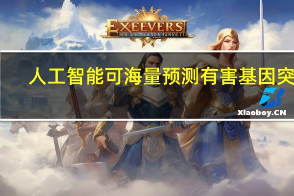 人工智能可海量预测有害基因突变
