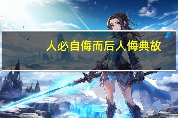 人必自侮而后人侮典故