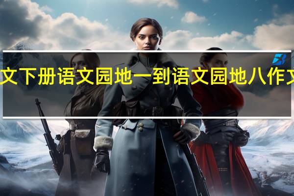 人教版五年级语文下册语文园地一到语文园地八作文 五年级上册语文作文