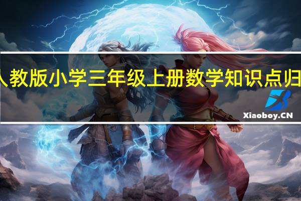 人教版小学三年级上册数学知识点归纳总结（人教版小学三年级上册数学知识点）