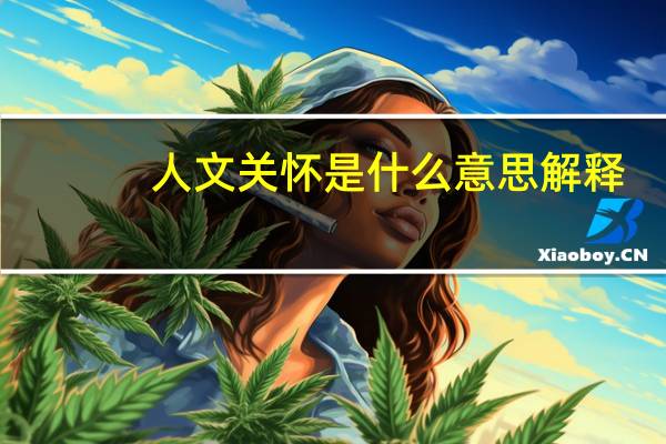 人文关怀是什么意思解释（人文关怀是什么意思）