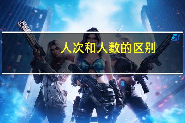 人次和人数的区别（人次）