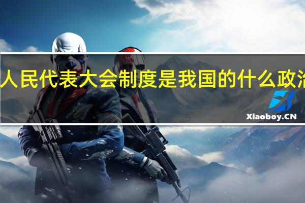 人民代表大会制度是我国的什么政治制度