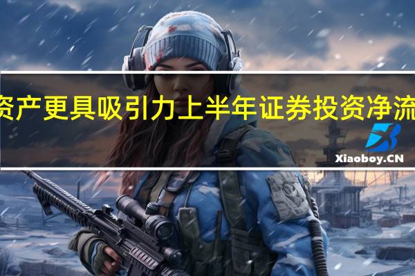 人民币资产更具吸引力 上半年证券投资净流入230亿美元