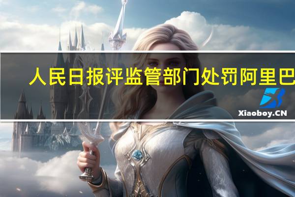 人民日报评监管部门处罚阿里巴巴