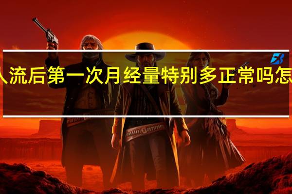 人流后第一次月经量特别多正常吗怎么回事(人流后第一次月经量特别多正常吗)