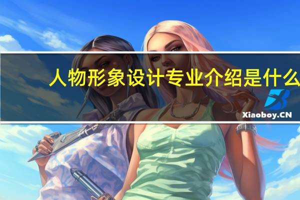 人物形象设计专业介绍是什么