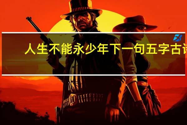 人生不能永少年下一句五字古诗