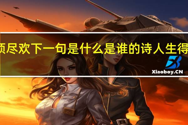 人生得意须尽欢下一句是什么是谁的诗 人生得意须尽欢下一句