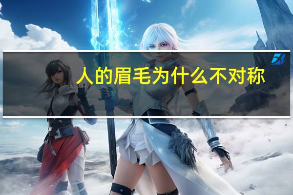 人的眉毛为什么不对称(眉毛为什么会左右不一样)