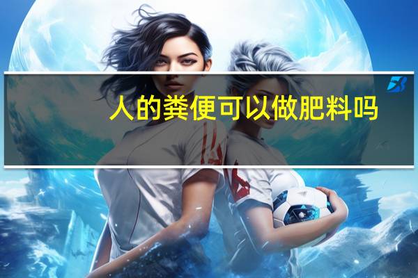 人的粪便可以做肥料吗