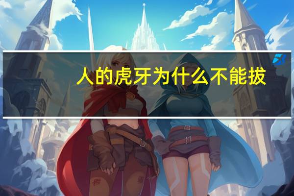 人的虎牙为什么不能拔(小虎牙为什么不能随便拔)