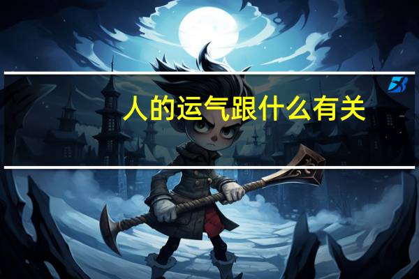 人的运气跟什么有关（人的运气跟什么有关系）
