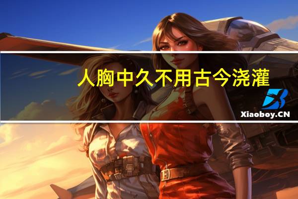 人胸中久不用古今浇灌,则尘俗生其间照镜觉面目可憎 对人亦语言无味也 是什么意思