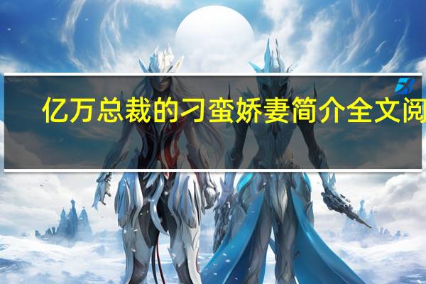 亿万总裁的刁蛮娇妻简介全文阅读（亿万总裁的刁蛮娇妻简介）
