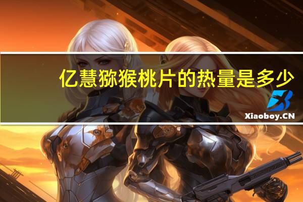 亿慧 猕猴桃片的热量是多少