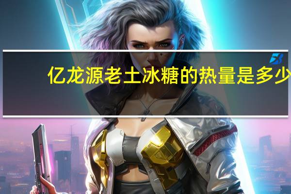亿龙源 老土冰糖的热量是多少