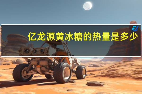 亿龙源 黄冰糖的热量是多少