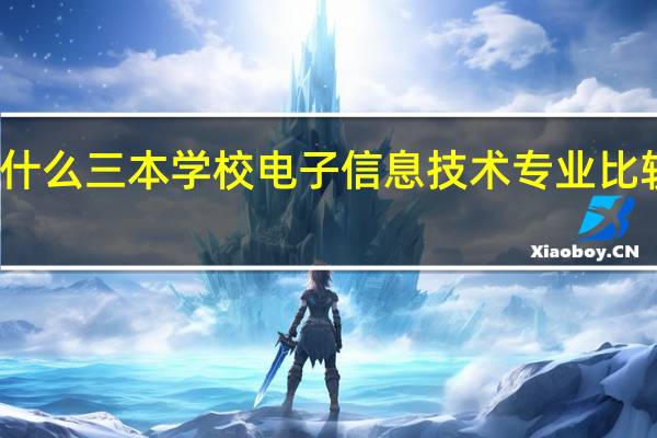 什么三本学校电子信息技术专业比较好啊