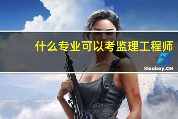 什么专业可以考监理工程师
