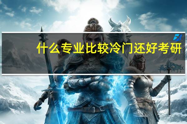 什么专业比较冷门还好考研