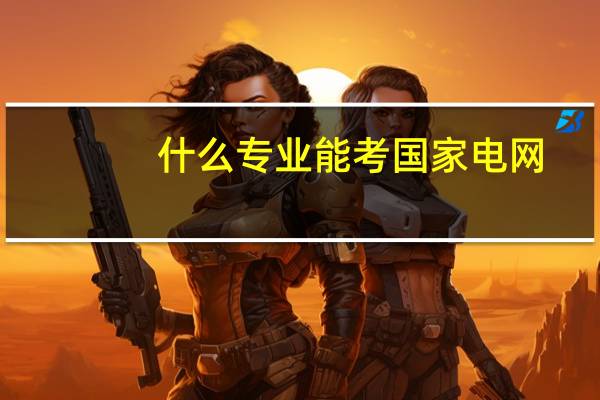 什么专业能考国家电网