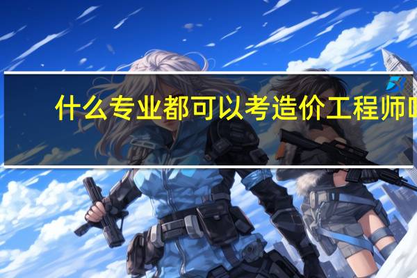 什么专业都可以考造价工程师吗