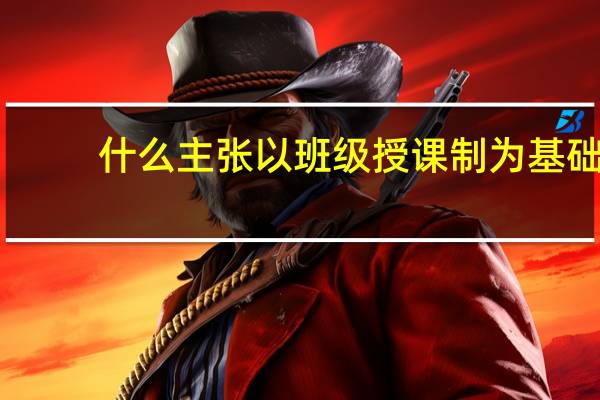 什么主张以班级授课制为基础