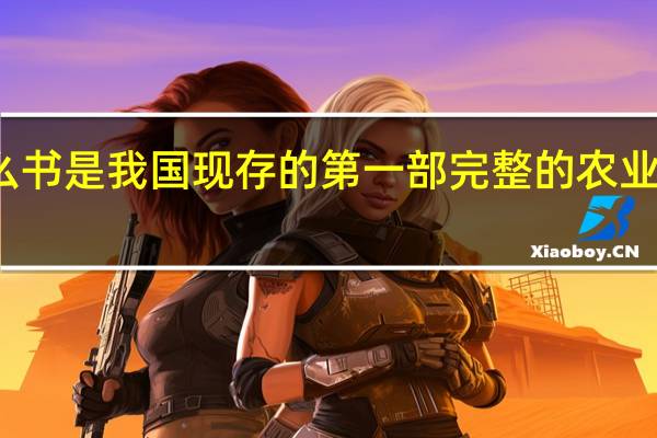 什么书是我国现存的第一部完整的农业科学著作，在世界农学史上占重要地位