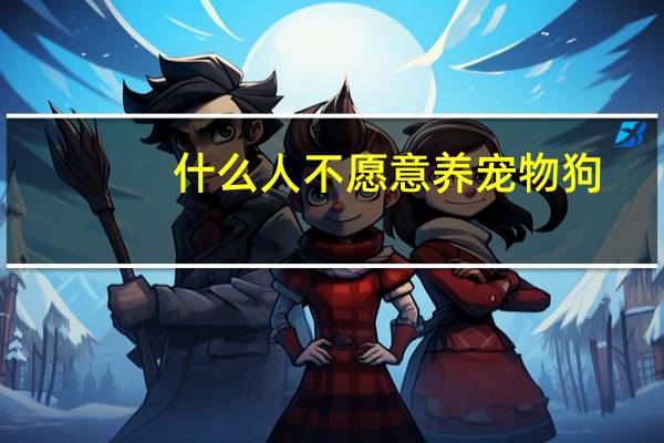 什么人不愿意养宠物狗