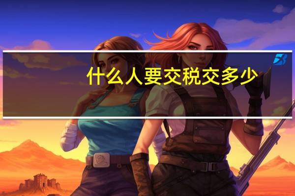 什么人要交税交多少（什么人要交税）