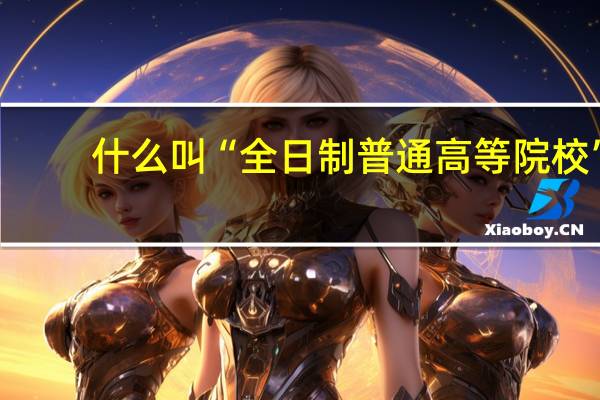 什么叫“全日制普通高等院校”