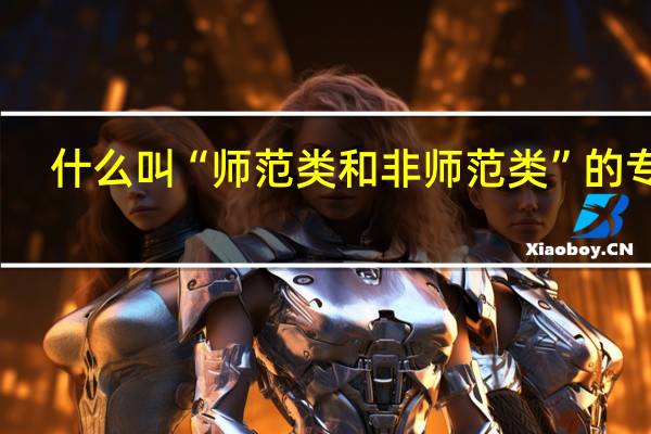 什么叫“师范类和非师范类”的专业