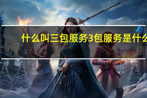 什么叫三包服务 3包服务是什么