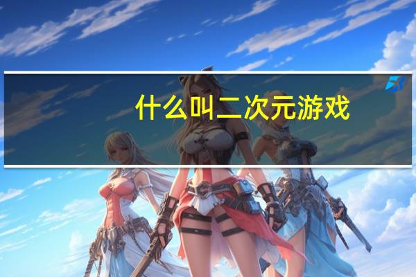 什么叫二次元游戏（什么叫二次元）
