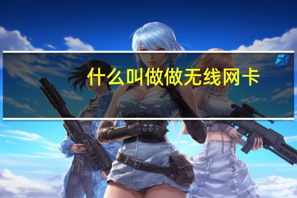 什么叫做做无线网卡（什么叫无线网卡）