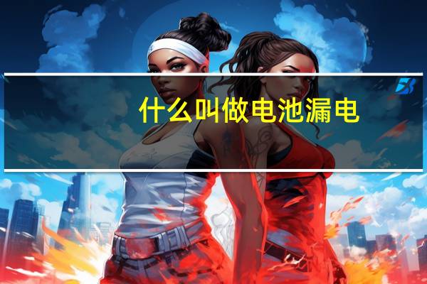 什么叫做电池漏电