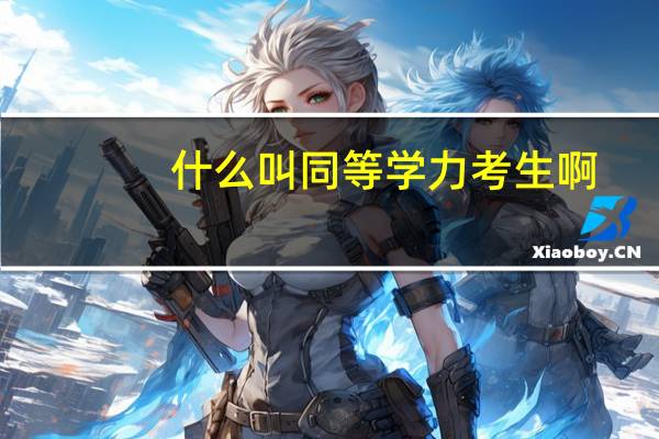 什么叫同等学力考生啊（什么叫同等学力考生）