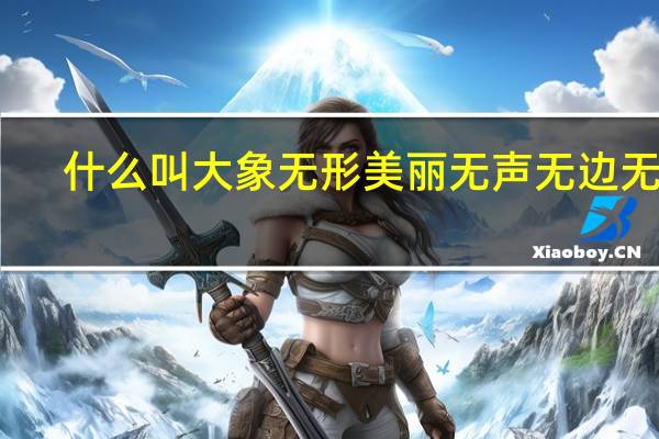 什么叫大象无形美丽无声无边无际？