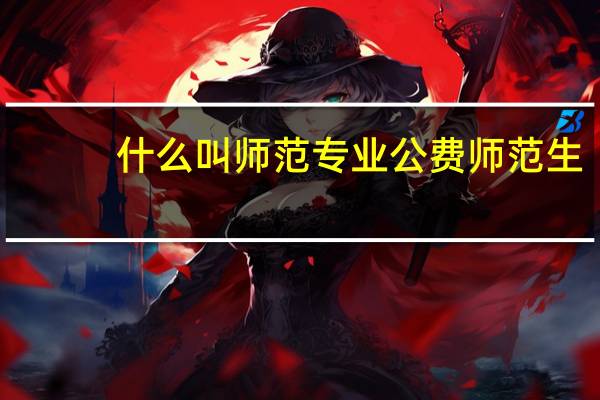 什么叫师范专业公费师范生