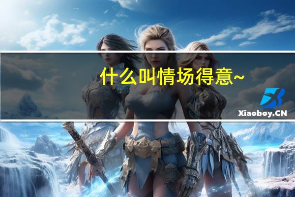 什么叫情场得意~!商场失意