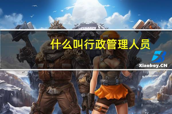 什么叫行政管理人员