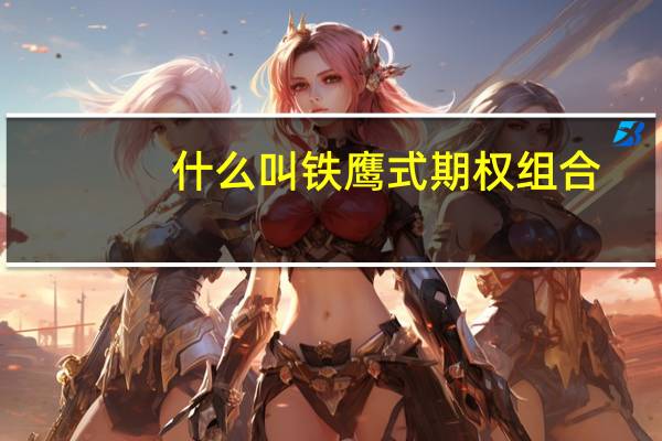 什么叫铁鹰式期权组合，蝶式价差期权