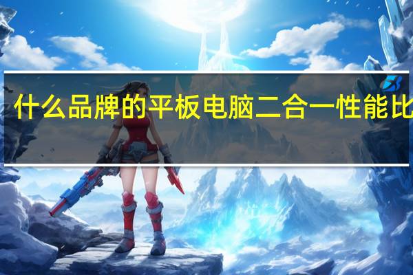 什么品牌的平板电脑二合一性能比较好