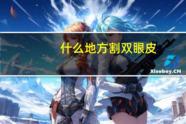 什么地方割双眼皮，割双眼皮医院哪个好