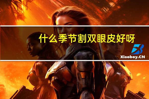 什么季节割双眼皮好呀?做双眼皮多久可以完全恢复