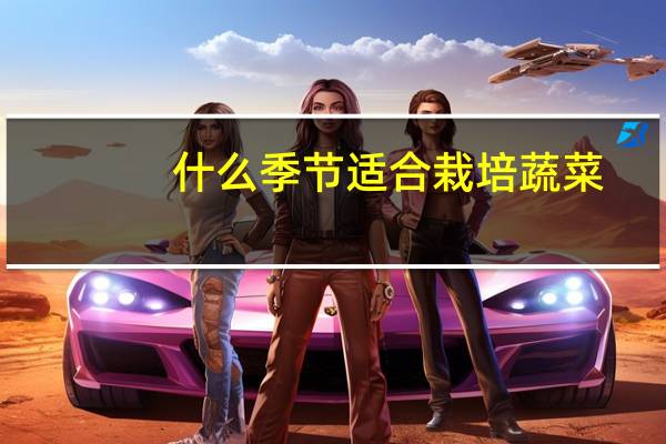 什么季节适合栽培蔬菜